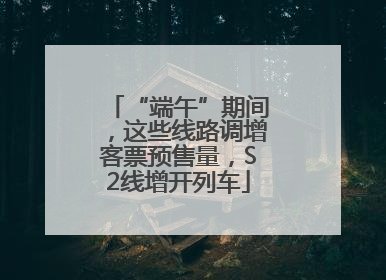 “端午”期间，这些线路调增客票预售量，S2线增开列车