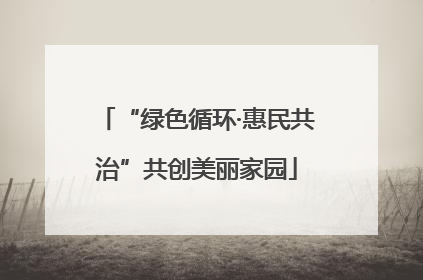“绿色循环·惠民共治”共创美丽家园