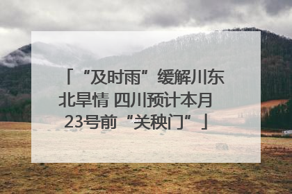 “及时雨”缓解川东北旱情 四川预计本月23号前“关秧门”