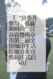 “分类齐参与，低碳新时尚”江苏省暨南京市第三届全国城市生活垃圾分类宣传周正式启动