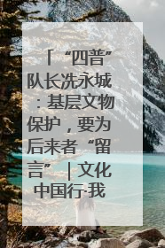 “四普”队长冼永城：基层文物保护，要为后来者“留言”｜文化中国行·我在广东找文物