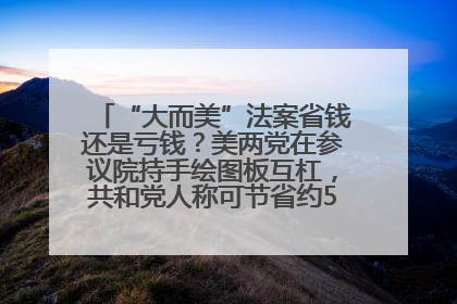 “大而美”法案省钱还是亏钱？美两党在参议院持手绘图板互杠，共和党人称可节省约5000亿美元，民主党人称将增加4.45万亿美元赤字