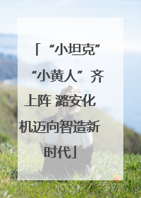 “小坦克”“小黄人”齐上阵 潞安化机迈向智造新时代