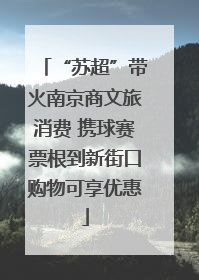 “苏超”带火南京商文旅消费 携球赛票根到新街口购物可享优惠