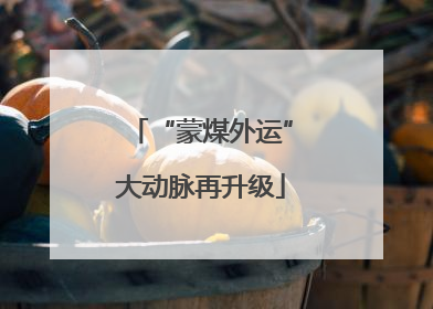 “蒙煤外运”大动脉再升级