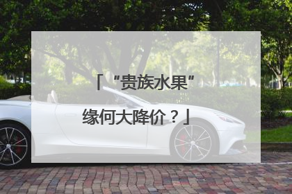 “贵族水果”缘何大降价？