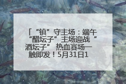 “镇”守主场：端午“醋坛子”主场迎战“酒坛子” 热血赛场一触即发！5月31日15:00，镇江见！