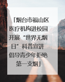 烟台市福山区医疗机构进校园开展“世界无烟日”科普宣讲 倡导青少年拒绝第一支烟