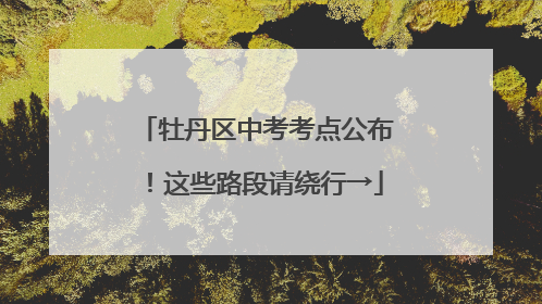 牡丹区中考考点公布！这些路段请绕行→