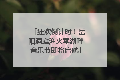 狂欢倒计时！岳阳洞庭渔火季湖畔音乐节即将启航