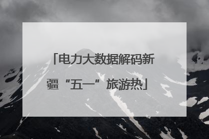 电力大数据解码新疆“五一”旅游热
