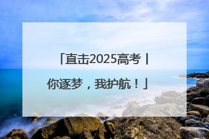 直击2025高考丨你逐梦，我护航！