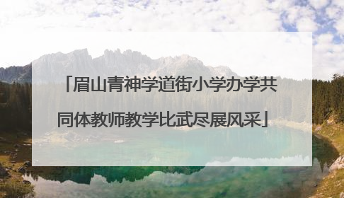眉山青神学道街小学办学共同体教师教学比武尽展风采