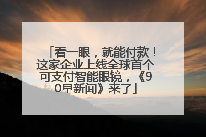 看一眼，就能付款！这家企业上线全球首个可支付智能眼镜，《90早新闻》来了