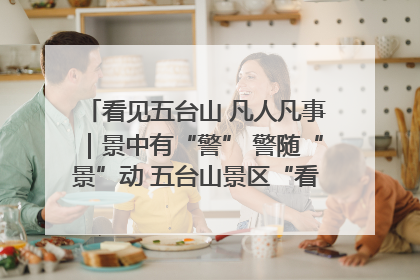 看见五台山 凡人凡事｜景中有“警” 警随“景”动 五台山景区“看得见”的平安守护