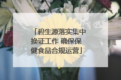 碧生源落实集中换证工作 确保保健食品合规运营