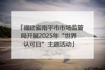 福建省南平市市场监管局开展2025年“世界认可日”主题活动