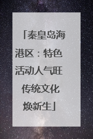 秦皇岛海港区：特色活动人气旺 传统文化焕新生