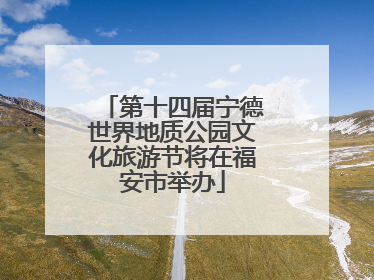 第十四届宁德世界地质公园文化旅游节将在福安市举办