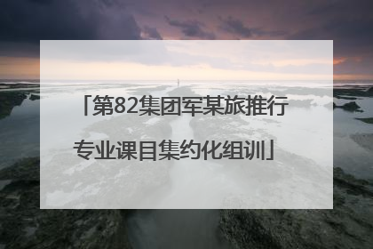 第82集团军某旅推行专业课目集约化组训