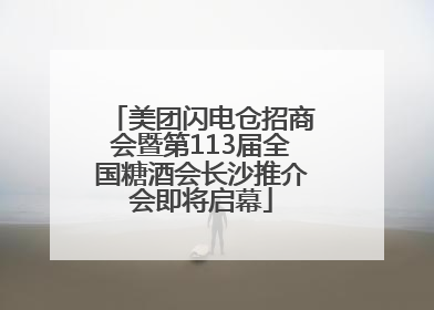 美团闪电仓招商会暨第113届全国糖酒会长沙推介会即将启幕