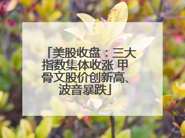 美股收盘：三大指数集体收涨 甲骨文股价创新高、波音暴跌