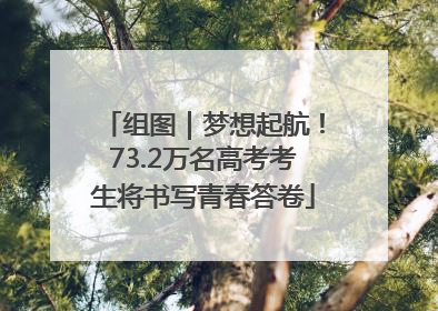 组图｜梦想起航！73.2万名高考考生将书写青春答卷