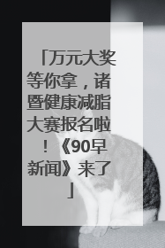 万元大奖等你拿，诸暨健康减脂大赛报名啦！《90早新闻》来了