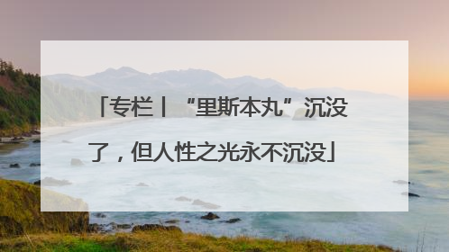 专栏丨“里斯本丸”沉没了，但人性之光永不沉没