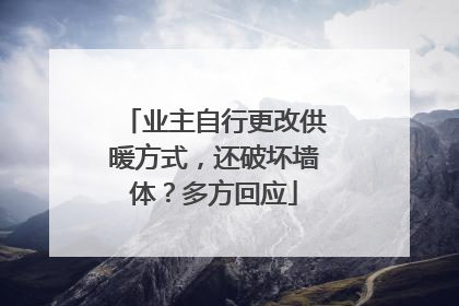 业主自行更改供暖方式，还破坏墙体？多方回应