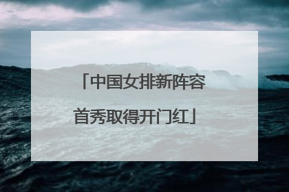 中国女排新阵容首秀取得开门红