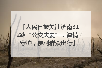 人民日报关注济南312路“公交夫妻”：温情守护，便利群众出行