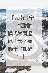 云南晋宁：“四维”模式为离退休干部幸福晚年“加码”