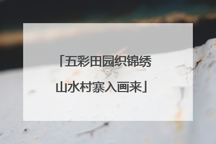 五彩田园织锦绣 山水村寨入画来