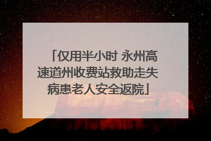 仅用半小时 永州高速道州收费站救助走失病患老人安全返院