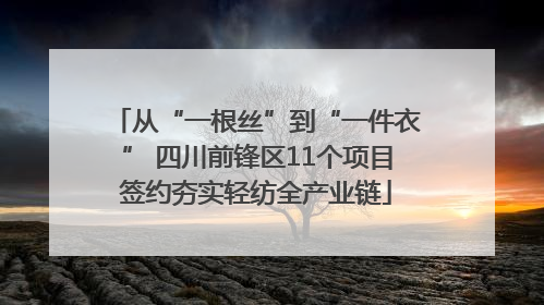 从“一根丝”到“一件衣” 四川前锋区11个项目签约夯实轻纺全产业链