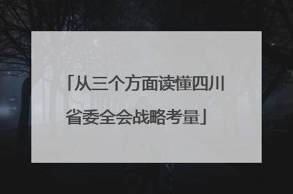 从三个方面读懂四川省委全会战略考量