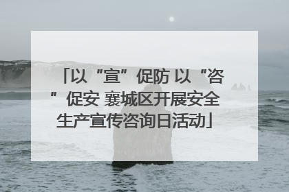 以“宣”促防 以“咨”促安 襄城区开展安全生产宣传咨询日活动