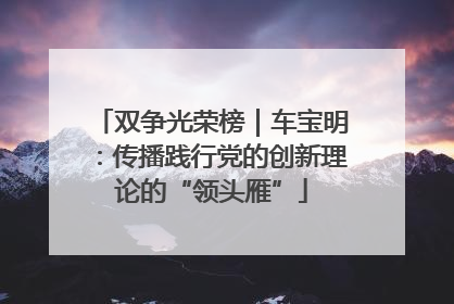 双争光荣榜｜车宝明：传播践行党的创新理论的“领头雁”