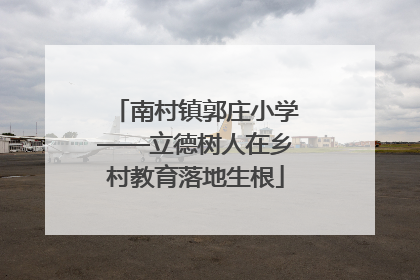 南村镇郭庄小学——立德树人在乡村教育落地生根