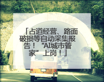 占道经营、路面破损等自动采集报告！“AI城市管家”上岗！