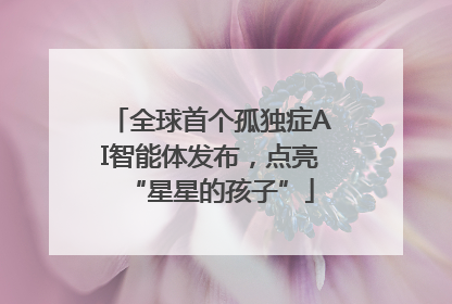 全球首个孤独症AI智能体发布，点亮“星星的孩子”