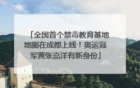 全国首个禁毒教育基地地图在成都上线！奥运冠军黄张嘉洋有新身份