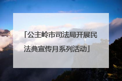 公主岭市司法局开展民法典宣传月系列活动
