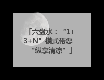 六盘水：“1+3+N”模式带您“纵享清凉”