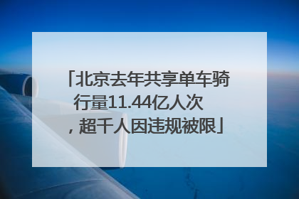 北京去年共享单车骑行量11.44亿人次，超千人因违规被限