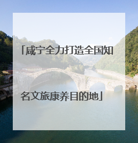 咸宁全力打造全国知名文旅康养目的地