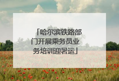 哈尔滨铁路部门开展乘务员业务培训迎暑运