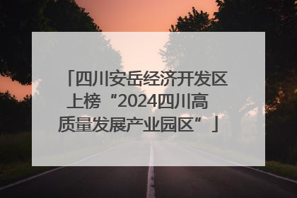 四川安岳经济开发区上榜“2024四川高质量发展产业园区”