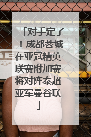 对手定了！成都蓉城在亚冠精英联赛附加赛将对阵泰超亚军曼谷联